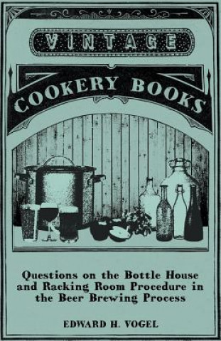 Kniha Questions on the Bottle House and Racking Room Procedure in the Beer Brewing Process Edward H. Vogel