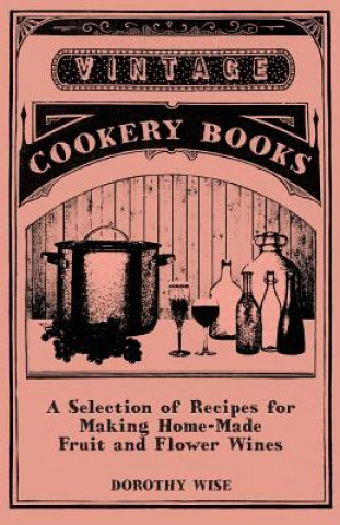 Книга Selection of Recipes for Making Home-Made Fruit and Flower Wines Dorothy Wise
