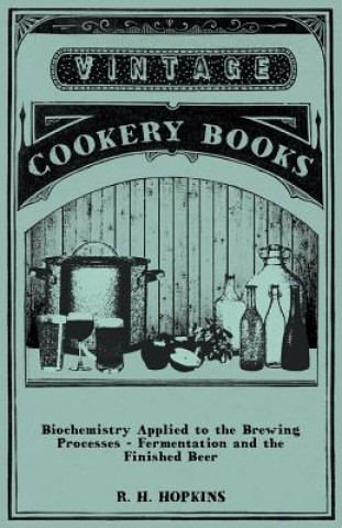 Book Biochemistry Applied to the Brewing Processes - Fermentation and the Finished Beer R. H. Hopkins