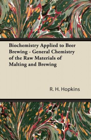 Książka Biochemistry Applied to Beer Brewing - General Chemistry of the Raw Materials of Malting and Brewing R. H. Hopkins