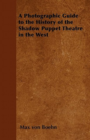 Carte Photographic Guide to the History of the Shadow Puppet Theatre in the West Max Von Boehn