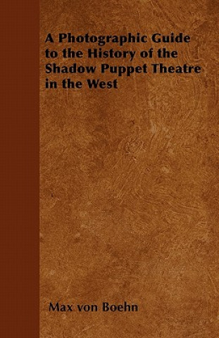 Kniha Photographic Guide to the History of the Shadow Puppet Theatre in the West Max Von Boehn