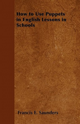 Könyv How to Use Puppets in English Lessons in Schools Francis E. Saunders