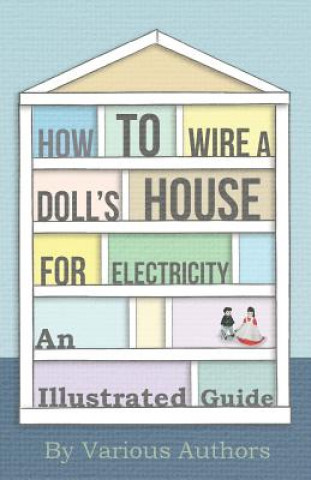 Carte How to Wire a Doll's House for Electricity - An Illustrated Guide Various