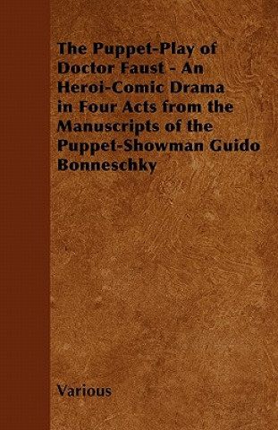 Kniha The Puppet-Play of Doctor Faust - An Heroi-Comic Drama in Four Acts from the Manuscripts of the Puppet-Showman Guido Bonneschky Various