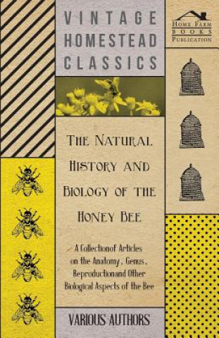 Livre The Natural History and Biology of the Honey Bee - A Collection of Articles on the Anatomy, Genus, Reproduction and Other Biological Aspects of the Be Various