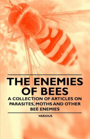 Knjiga The Enemies of Bees - A Collection of Articles on Parasites, Moths and Other Bee Enemies Various