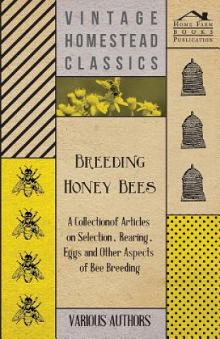 Kniha Breeding Honey Bees - A Collection of Articles on Selection, Rearing, Eggs and Other Aspects of Bee Breeding Various