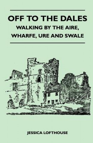 Carte Off to the Dales - Walking by the Aire, Wharfe, Ure and Swale Jessica Lofthouse