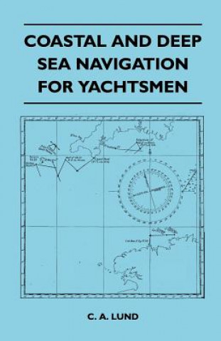 Könyv Coastal and Deep Sea Navigation for Yachtsmen C. A. Lund