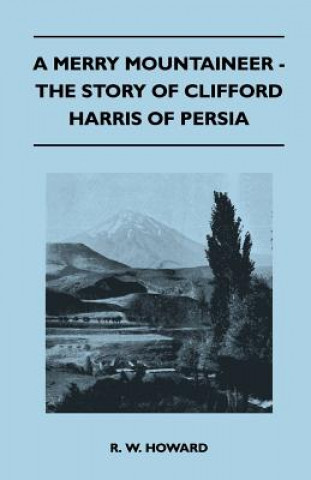 Kniha A Merry Mountaineer - The Story of Clifford Harris of Persia R. W. Howard