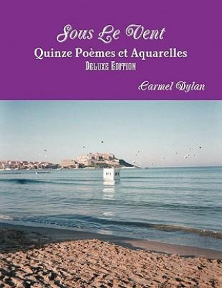 Kniha Sous Le Vent, Quinze Po Mes Et Aquarelles, Deluxe Edition Carmel Dylan
