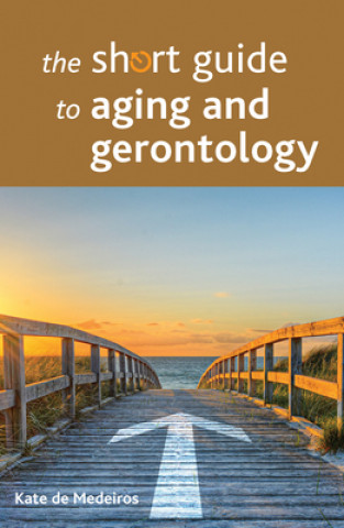 Kniha Short Guide to Aging and Gerontology Kate De Medeiros