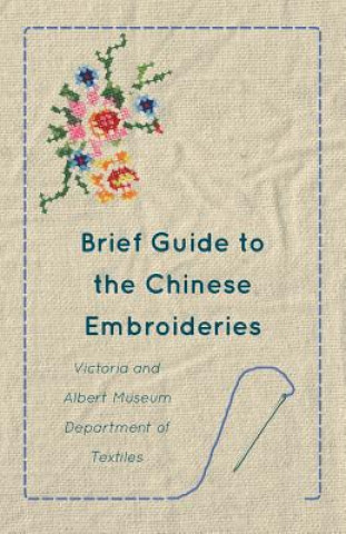 Kniha Brief Guide to the Chinese Embroideries  - Victoria and Albert Museum Department of Textiles Anon