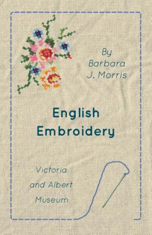 Knjiga English Embroidery - Victoria and Albert Museum Barbara J. Morris