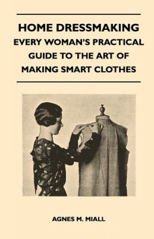 Buch Home Dressmaking - Every Woman's Practical Guide to the Art of Making Smart Clothes Agnes M. Miall