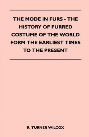 Carte The Mode in Furs - The History of Furred Costume of the World Form the Earliest Times to the Present R. Turner Wilcox