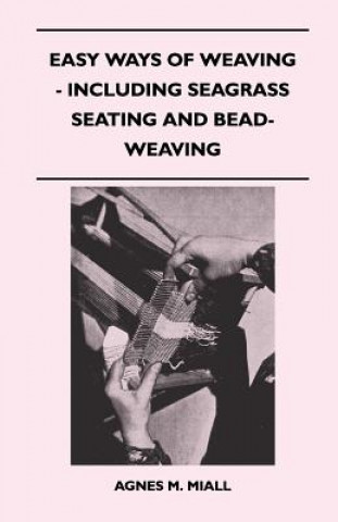 Könyv Easy Ways of Weaving - Including Seagrass Seating and Bead-Weaving Agnes M. Miall