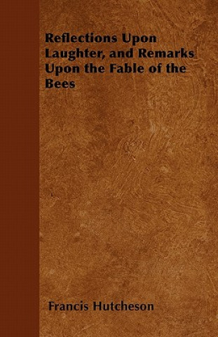 Kniha Reflections Upon Laughter, and Remarks Upon the Fable of the Bees Francis Hutcheson