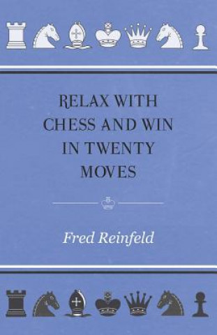 Könyv Relax with Chess and Win in Twenty Moves Fred Reinfeld