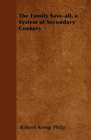 Βιβλίο The Family Save-all, a System of Secondary Cookery Robert Kemp Philp