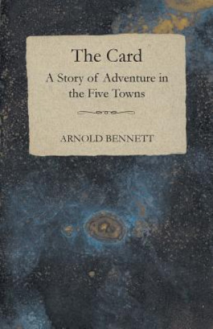 Kniha Card - A Story of Adventure in the Five Towns Arnold Bennett