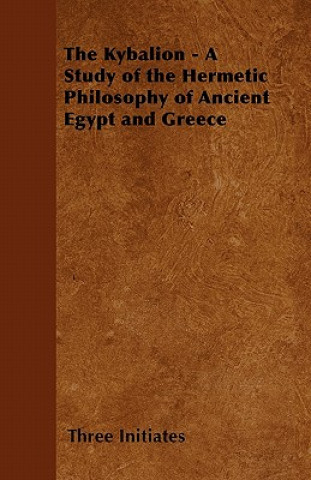 Kniha Kybalion - A Study of the Hermetic Philosophy of Ancient Egypt and Greece Three Initiates