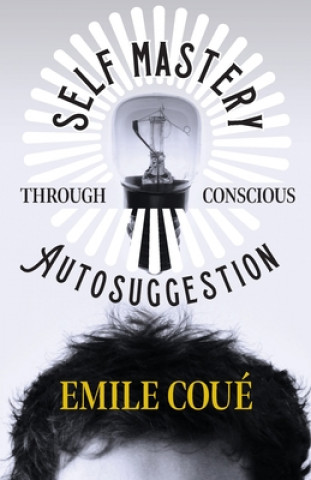 Kniha Self Mastery Through Conscious Autosuggestion Emile Coué
