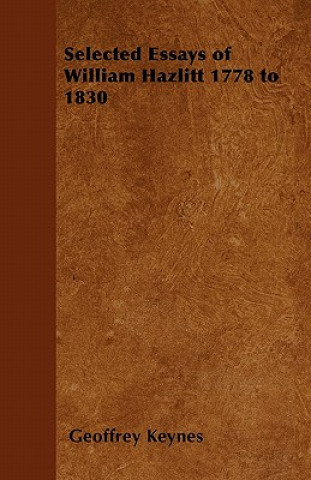 Kniha Selected Essays of William Hazlitt 1778 to 1830 Geoffrey Keynes