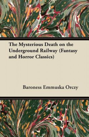 Könyv Mysterious Death on the Underground Railway (Fantasy and Horror Classics) Emmuska Orczy