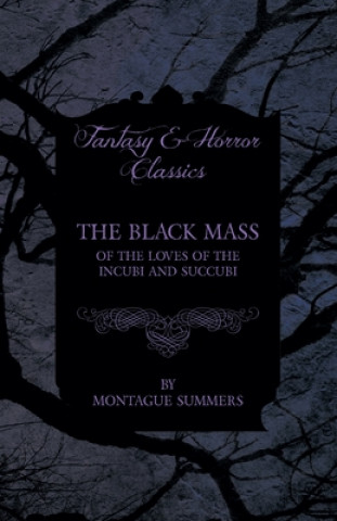 Kniha Black Mass - Of the Loves of the Incubi and Succubi (Fantasy and Horror Classics) Montague Summers