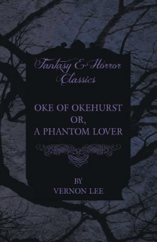 Kniha Oke of Okehurst - Or, The Phantom Lover (Fantasy and Horror Classics) Vernon Lee
