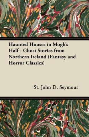 Knjiga Haunted Houses in Mogh's Half - Ghost Stories from Northern Ireland (Fantasy and Horror Classics) St John D. Seymour