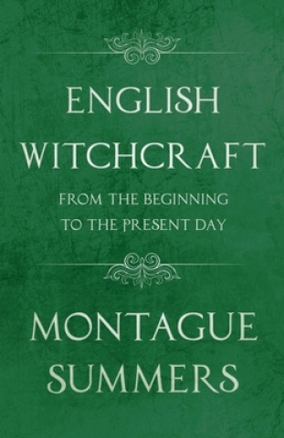 Kniha English Witchcraft from the Beginning to the Present Day (Fantasy and Horror Classics) Montague Summers