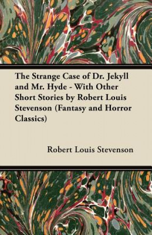 Knjiga Strange Case of Dr. Jekyll and Mr. Hyde - With Other Short Stories by Robert Louis Stevenson (Fantasy and Horror Classics) Robert Louis Stevenson