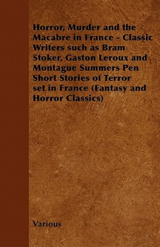 Carte Horror, Murder and the Macabre in France - Classic Writers Such as Bram Stoker, Gaston LeRoux and Montague Summers Pen Short Stories of Terror Set in Various