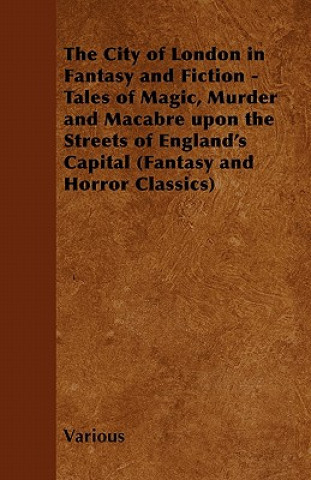 Libro The City of London in Fantasy and Fiction - Tales of Magic, Murder and Macabre Upon the Streets of England's Capital (Fantasy and Horror Classics) Various