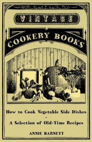 Buch How to Cook Vegetable Side Dishes - A Selection of Old-Time Recipes Annie Barnett