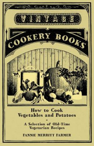 Knjiga How to Cook Vegetables and Potatoes - A Selection of Old-Time Vegetarian Recipes Fannie Merritt Farmer