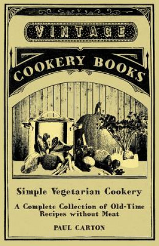 Libro Simple Vegetarian Cookery - A Complete Collection of Old-Time Recipes Without Meat Paul Carton