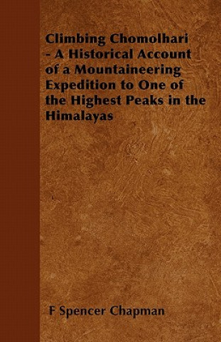 Buch Climbing Chomolhari - A Historical Account of a Mountaineering Expedition to One of the Highest Peaks in the Himalayas F Spencer Chapman