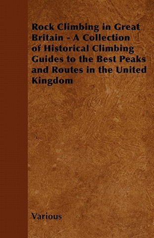 Carte Rock Climbing in Great Britain - A Collection of Historical Climbing Guides to the Best Peaks and Routes in the United Kingdom Various