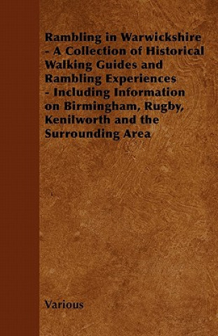 Carte Rambling in Warwickshire - A Collection of Historical Walking Guides and Rambling Experiences - Including Information on Birmingham, Rugby, Kenilworth Various