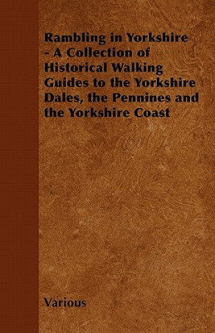 Carte Rambling in Yorkshire - A Collection of Historical Walking Guides to the Yorkshire Dales, the Pennines and the Yorkshire Coast Various