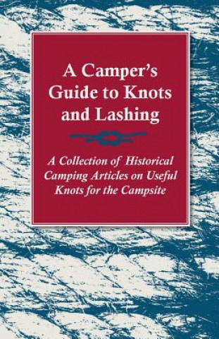 Carte Camper's Guide to Knots and Lashing - A Collection of Historical Camping Articles on Useful Knots for the Campsite Various