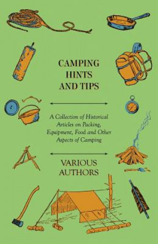 Kniha Camping Hints and Tips - A Collection of Historical Articles on Packing, Equipment, Food and Other Aspects of Camping Various