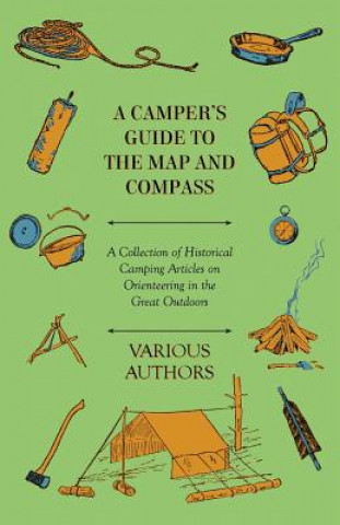 Könyv Camper's Guide to the Map and Compass - A Collection of Historical Camping Articles on Orienteering in the Great Outdoors Various
