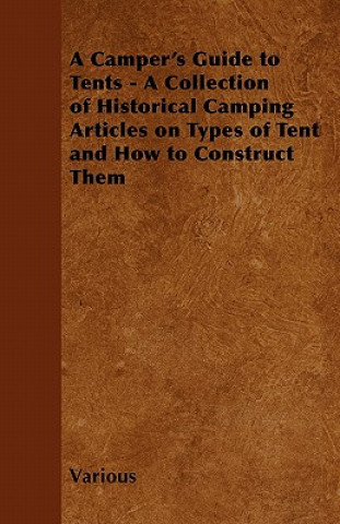 Książka A Camper's Guide to Tents - A Collection of Historical Camping Articles on Types of Tent and How to Construct Them Various