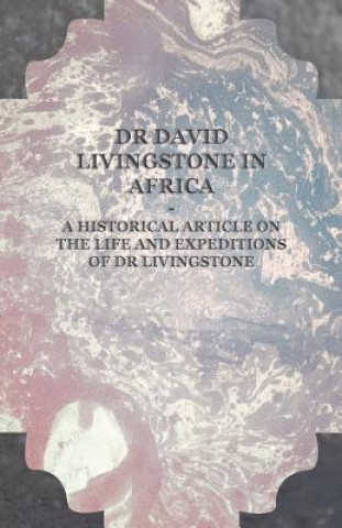 Carte Dr David Livingstone in Africa - A Historical Article on the Life and Expeditions of Dr Livingstone Anon