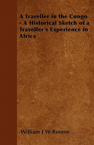 Carte A Traveller in the Congo - A Historical Sketch of a Traveller's Experience in Africa William J W Roome